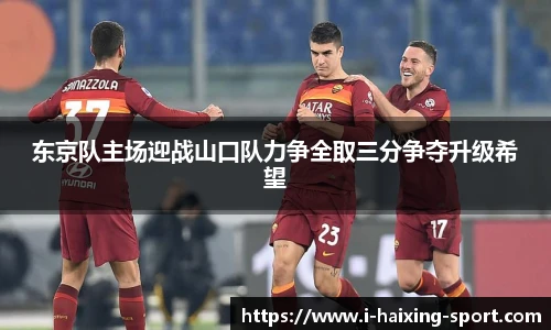 东京队主场迎战山口队力争全取三分争夺升级希望