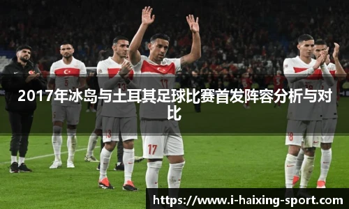 2017年冰岛与土耳其足球比赛首发阵容分析与对比