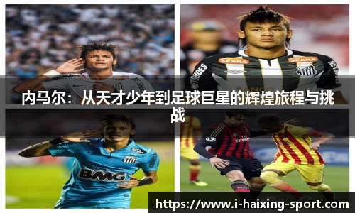 内马尔：从天才少年到足球巨星的辉煌旅程与挑战